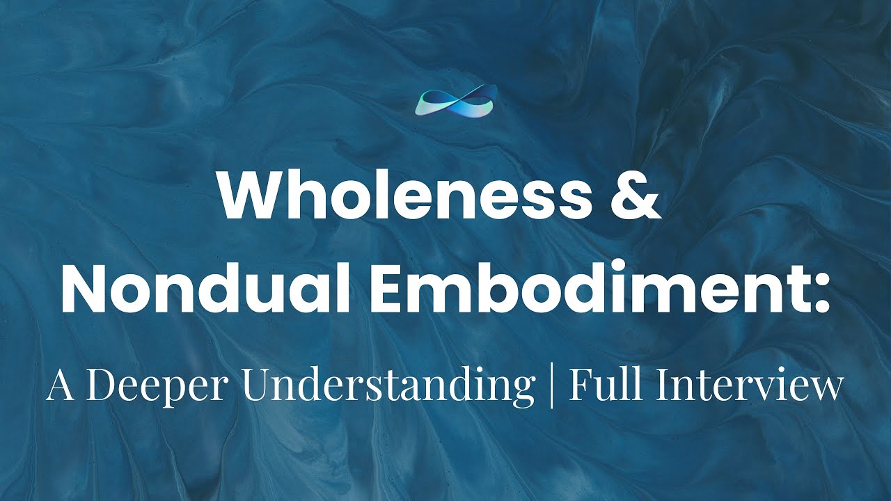 Wholeness and Nondual Embodiment: a deeper understanding