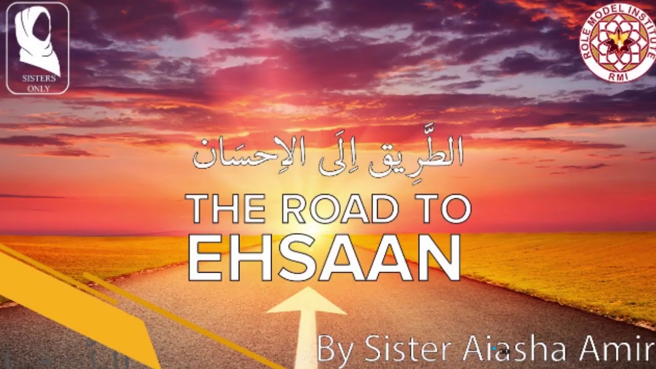 ROAD TO EHSAAN BY SISTER AIASHA AMIR