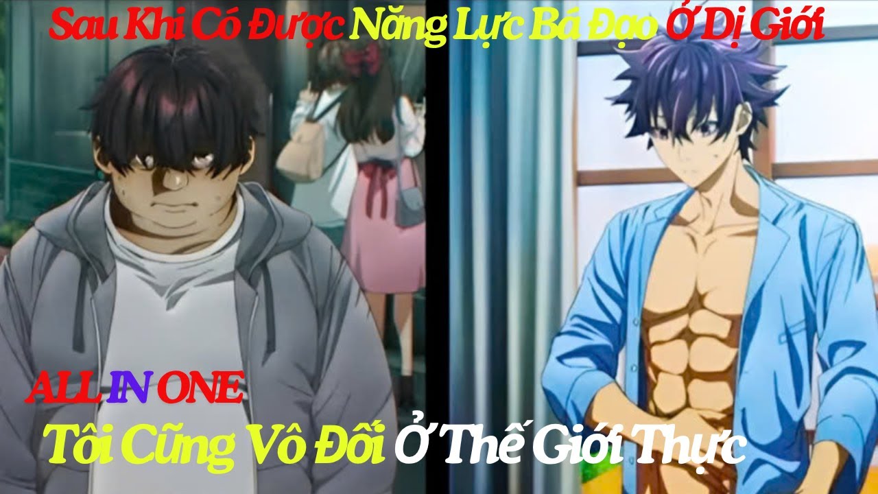 Sau Khi Có Được Năng Lực Bá Đạo Ở Dị Giới Tôi Cũng Vô Đối Ở Thế Giới Thực | ALL IN ONE