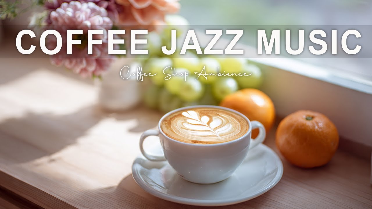 Coffee  Jazz Music - Natural Soft Jazz ☕ Smooth & Relaxing Jazz for Work, Study & Sleep