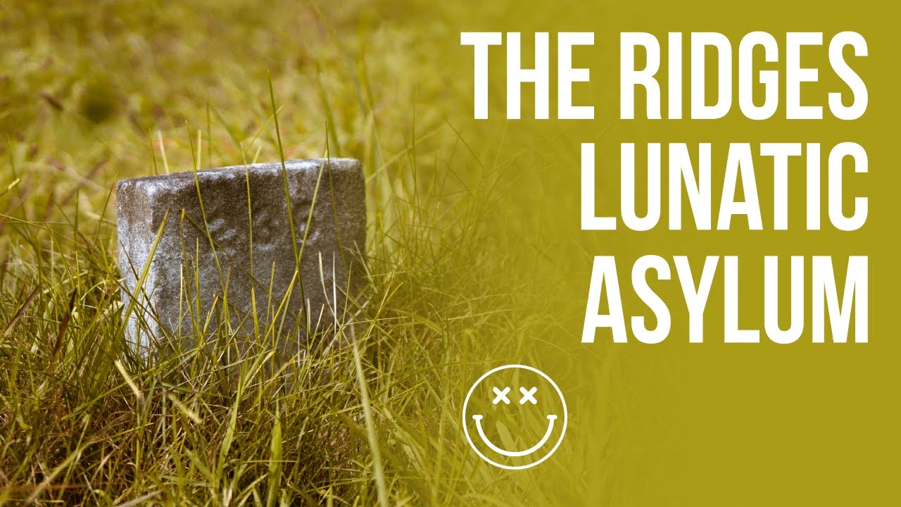 A Brief History of The Ridges Insane Asylum