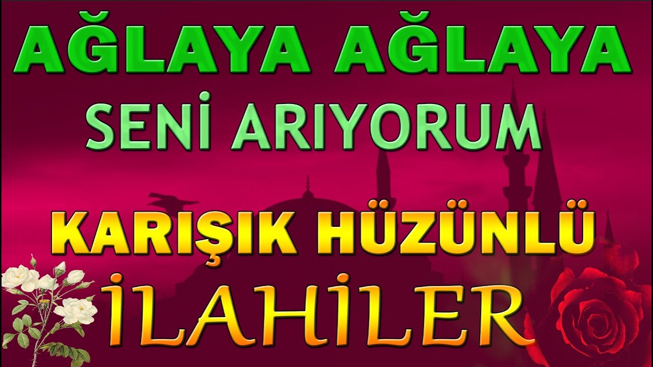 KARIŞIK HÜZÜNLÜ İLAHİLER 🌹 AĞLAYA AĞLAYA SENİ ARIYORUM ! Yazık Ettin - Ne Diyeceğim - Anam İlahileri