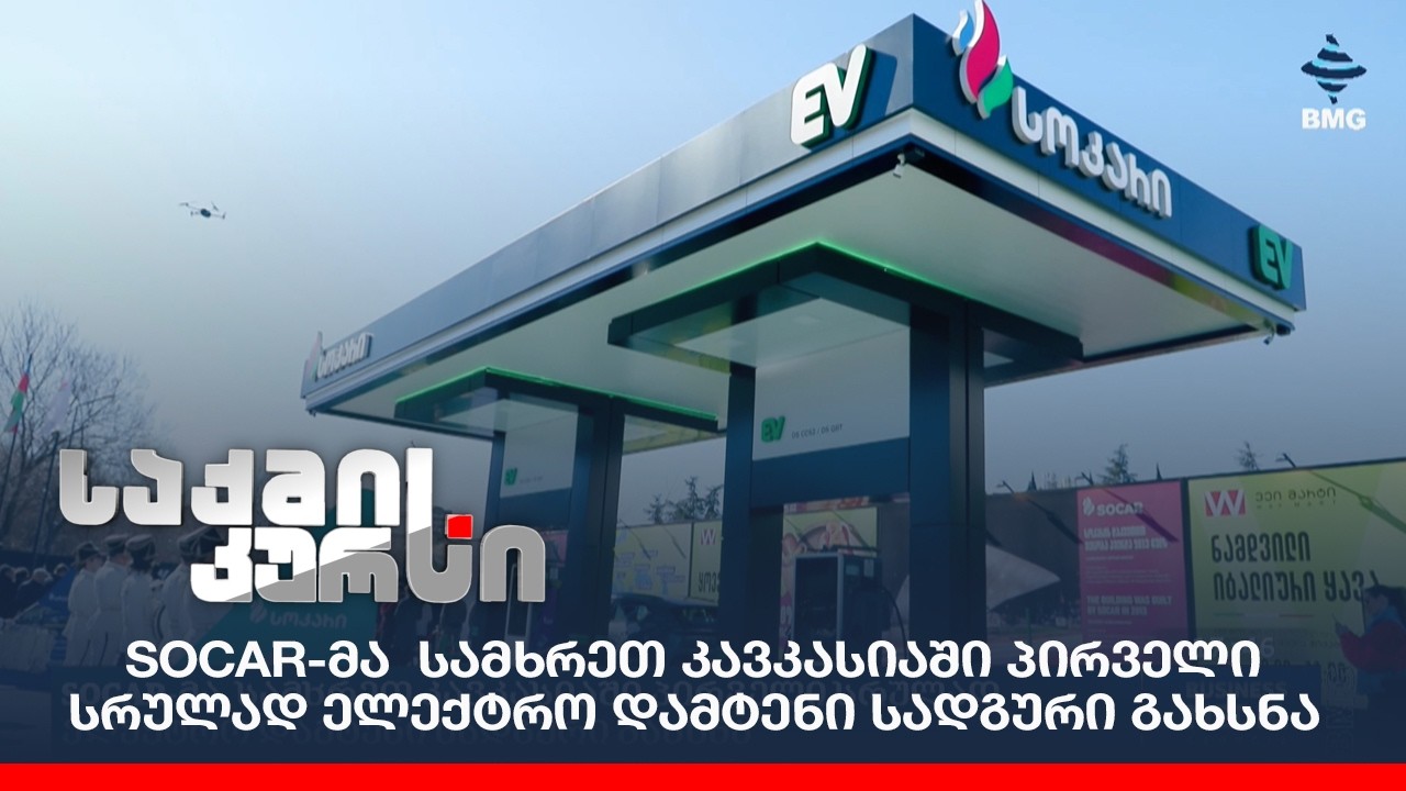 SOCAR-მა  სამხრეთ კავკასიაში პირველი სრულად ელექტრო დამტენი სადგური გახსნა;