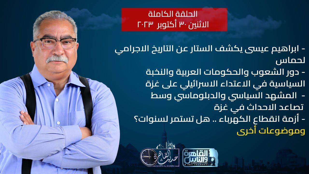 حديث القاهرة| جرائم حماس ضد مصر - دور الحكومات العربية في القضية الفلسطينية- أزمة انقطاع الكهرباء