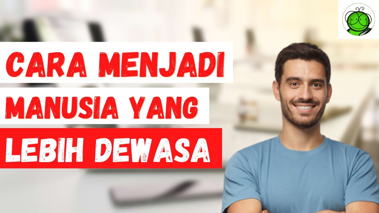 Tips dan Cara Menjadi Pribadi yang Lebih Dewasa