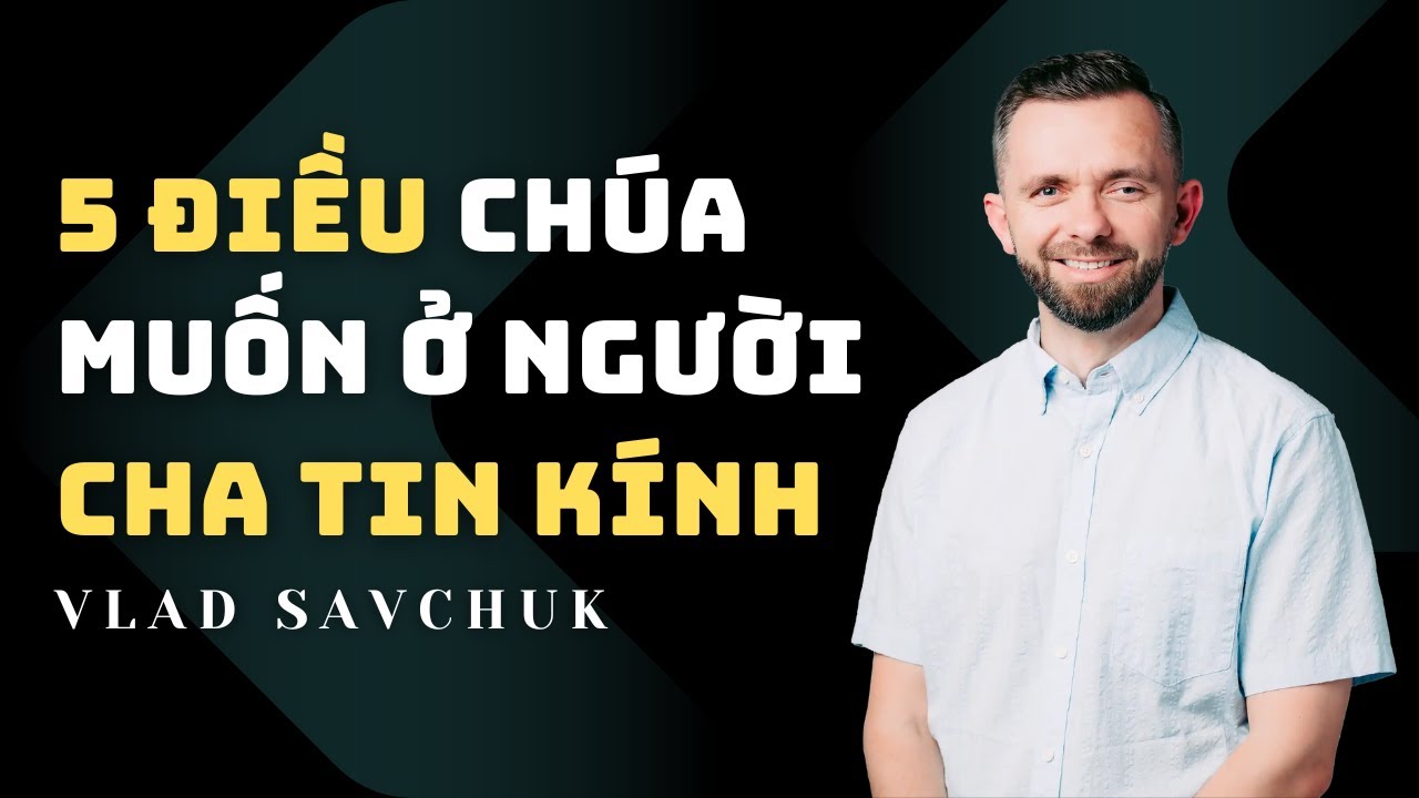5 ĐIỀU CH&Uacute;A MUỐN Ở NGƯỜI CHA TIN K&Iacute;NH // VLAD SAVCHUK