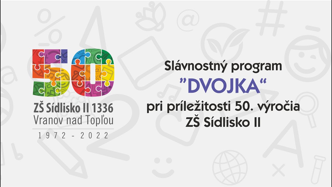 DVOJKA 50 - slávnostný program pri príležitosti 50. výročia ZŠ Sídlisko II, Vranov n. T.