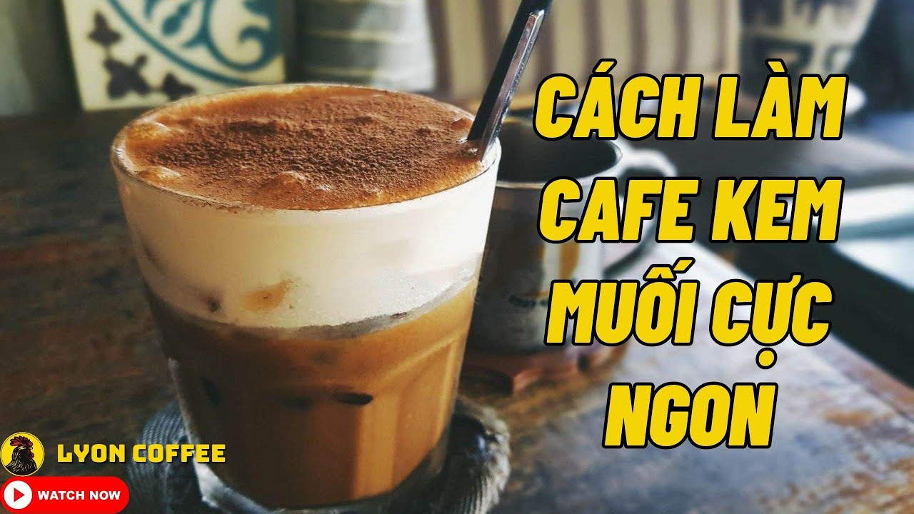 C&aacute;ch l&agrave;m cafe kem muối ngon | C&ocirc;ng thức pha chế chuẩn vị