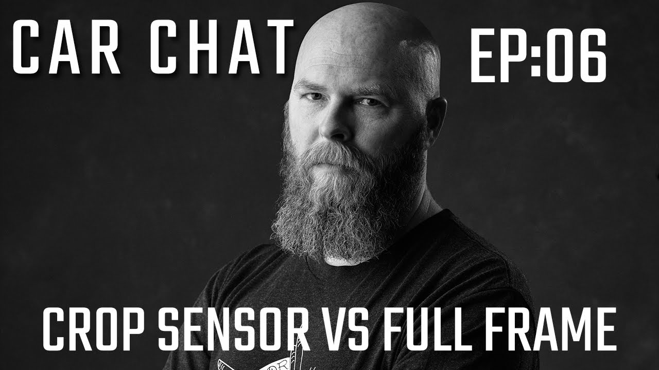 Car Chat 6 Crop Sensor vs Full Frame