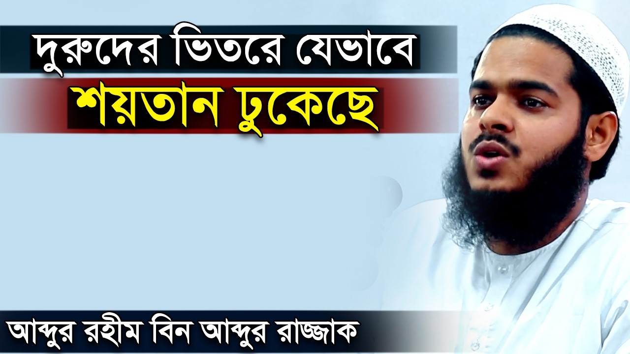 দুরুদের ভিতরে যেভাবে শয়তান ঢুকেছে । আব্দুর রহিম বিন আব্দুর রাজ্জাক । Abdur Rahim bin Abdur Razzak