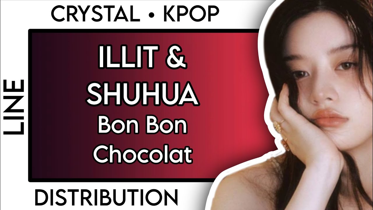 [REQUEST] HOW WOULD ILLIT & SHUHUA SING BON BON CHOCOLAT (EVERGLOW) • LINE DISTRIBUTION