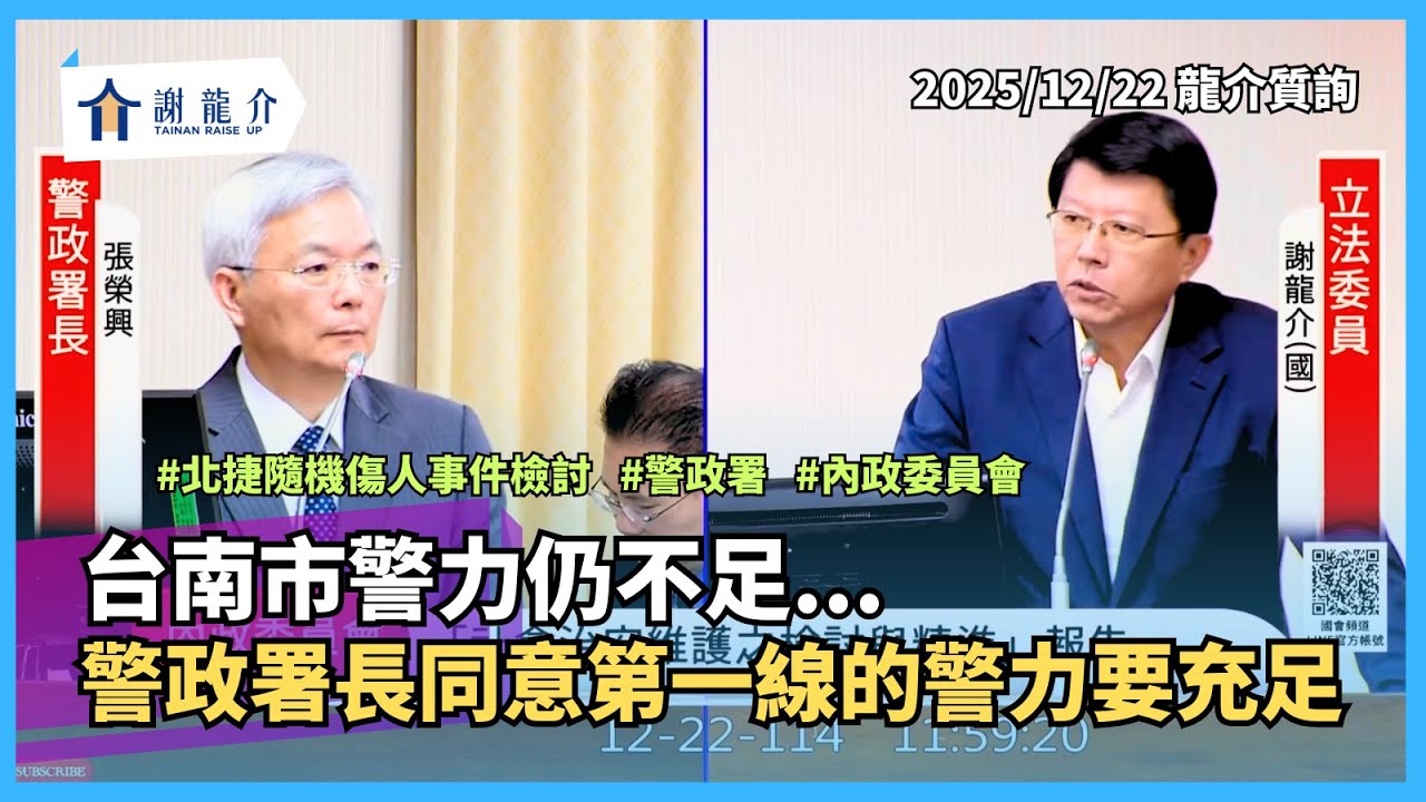 20251222【龍介質詢】北捷隨機傷人事件檢討！台南市警力仍不足...警政署長同意第一線的警力要充足｜謝龍介