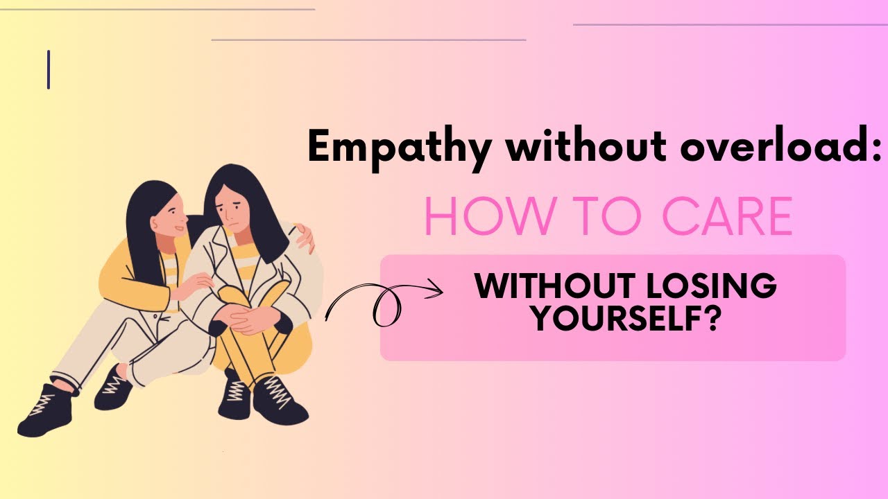 Empathy Without Overload: How to Care Without Losing Yourself
