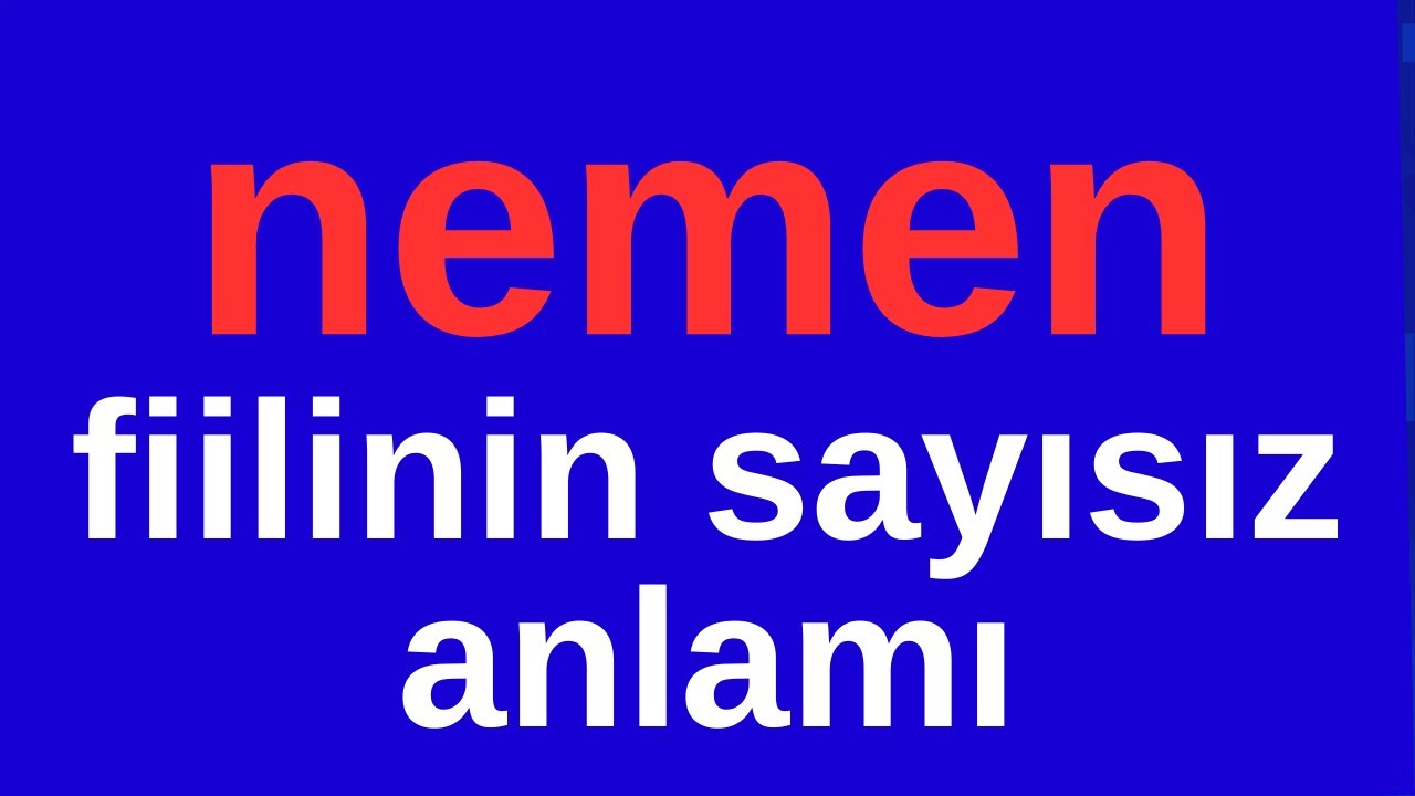 'Nemen' fiiline ait  sayısız anlam!...