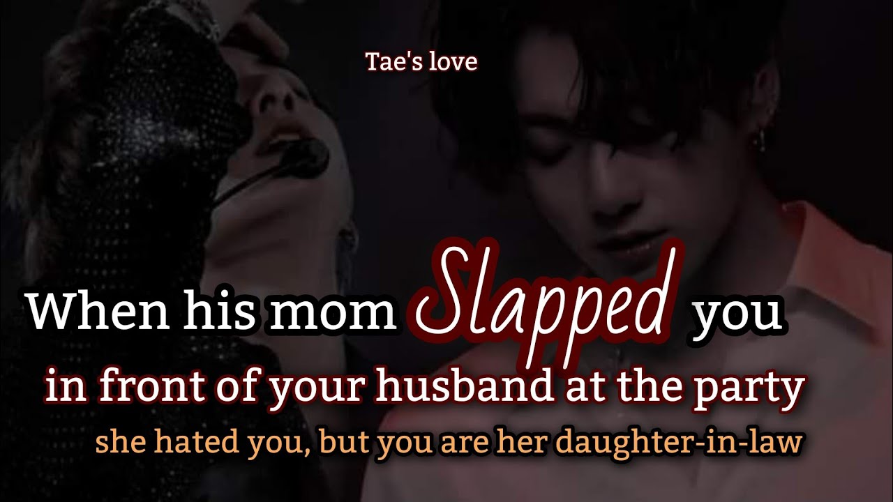 When his mom slapped you in front of your husband at the party, she hated you #Jungkookff