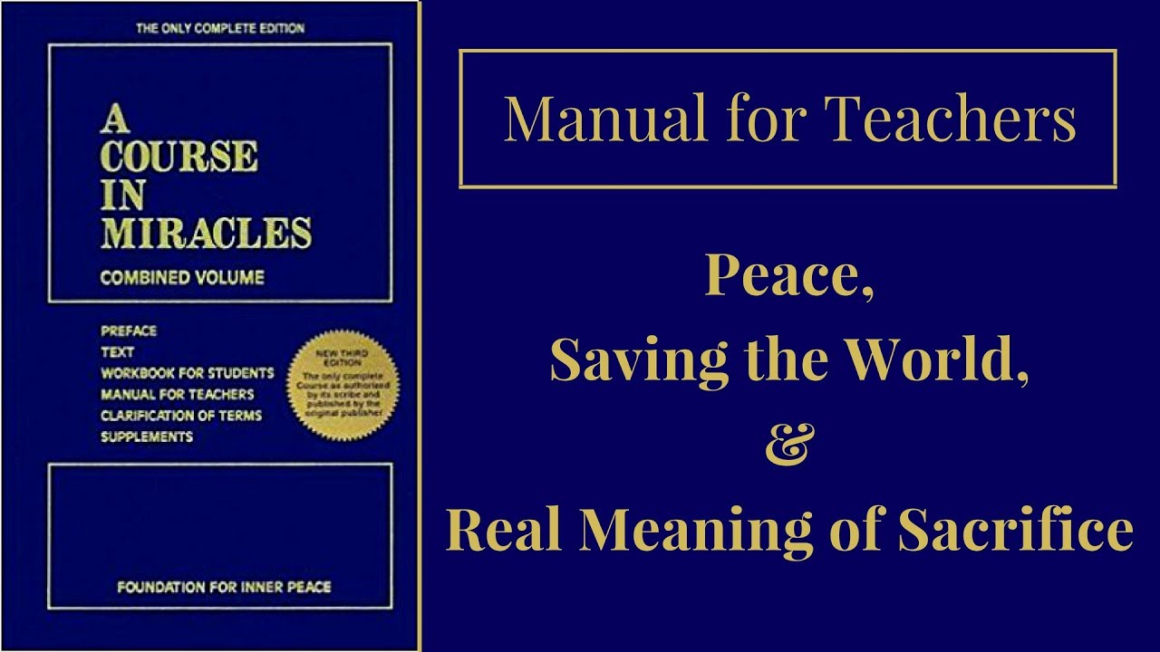 ACIM Manual for Teachers: Peace, Saving the World, Real Meaning of Sacrifice
