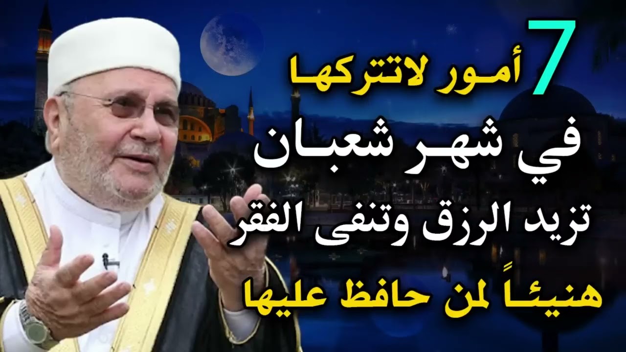 سبعة أمور لاتتركها في شهر شعبان تزيد الرزق وتنفي الفقر هنيئا لمن حافظ عليها الشيخ محمد راتب النابلسي