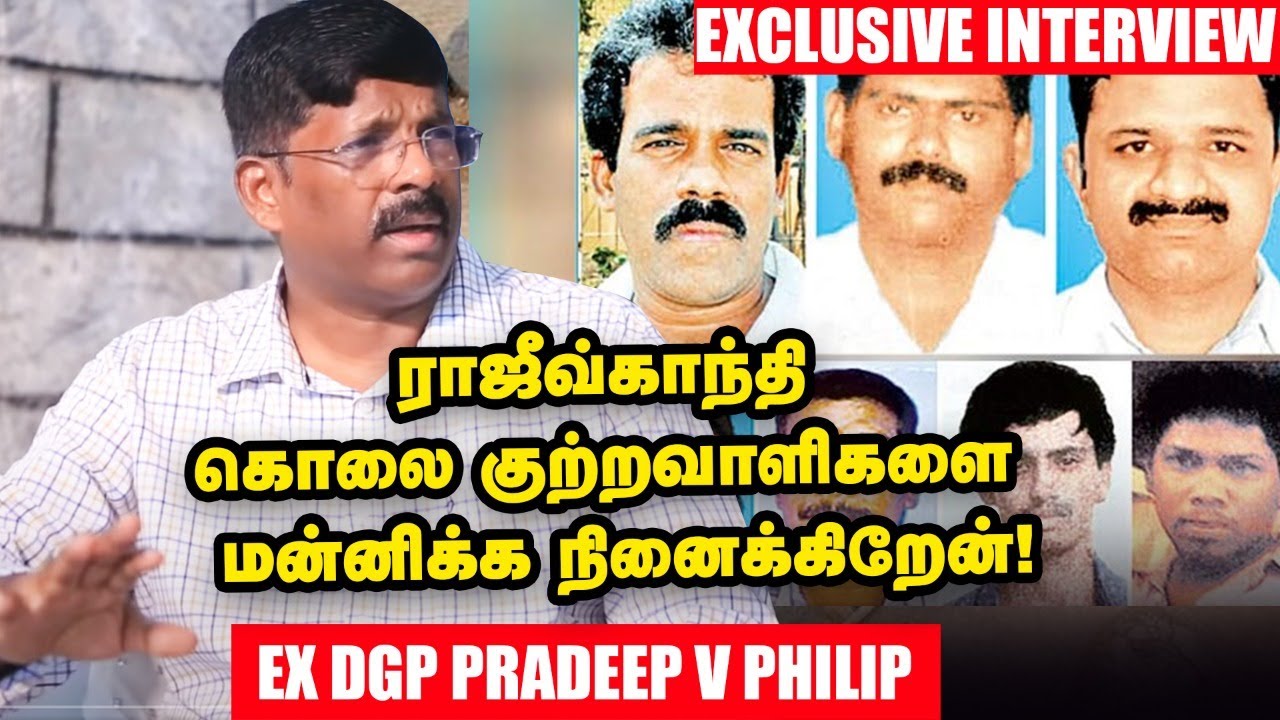 ராஜீவ்காந்தி கொலை குற்றவாளிகளை மன்னிக்க நினைக்கிறேன்! Ex DGP Prateep V Philip Exclusive interview