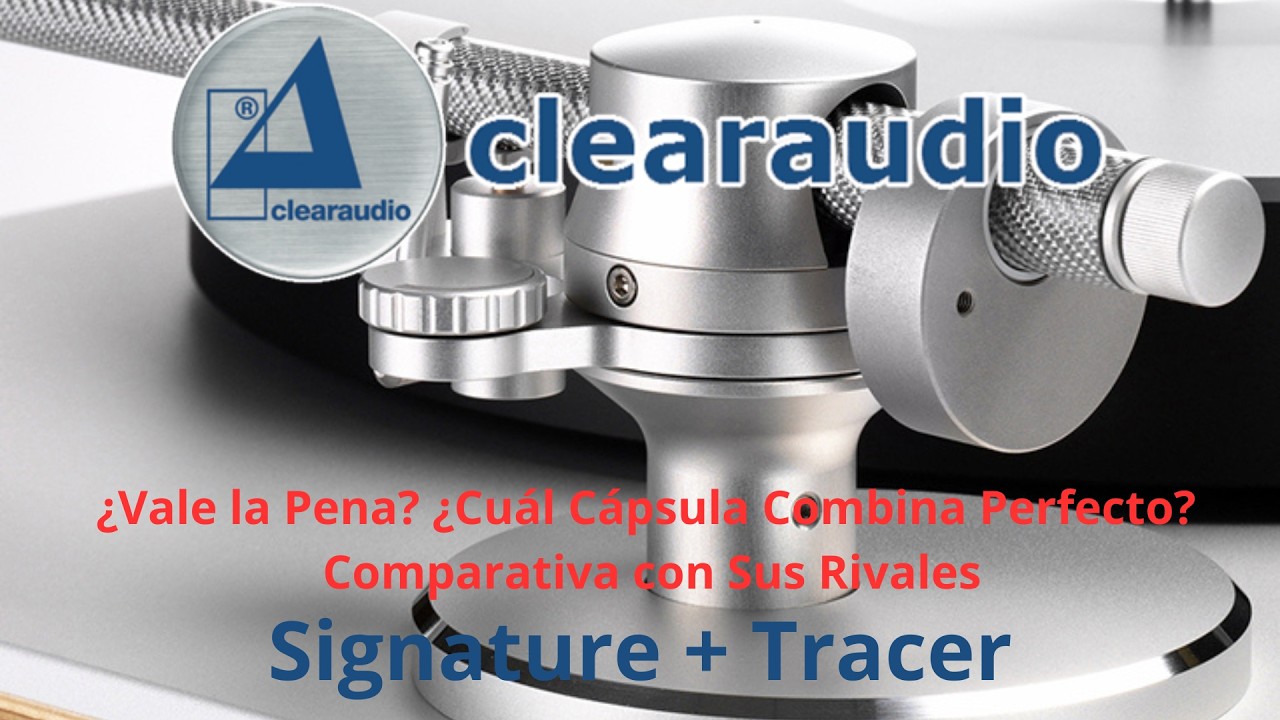 Clearaudio Signature + Tracer: ¿Qué Sistemas y Cápsulas Sacan Su Mejor Sonido? ¿con cuáles compite?