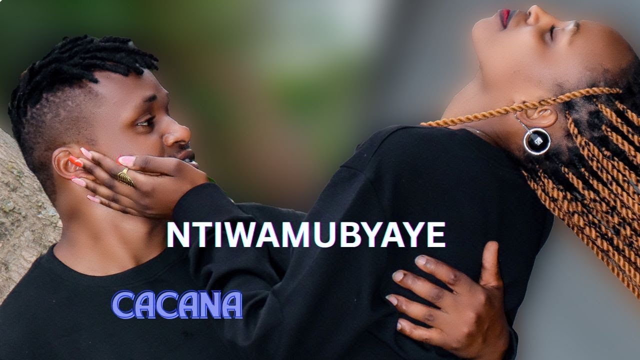 NTIWAMUBYAYE BY CACANA Official visualizer