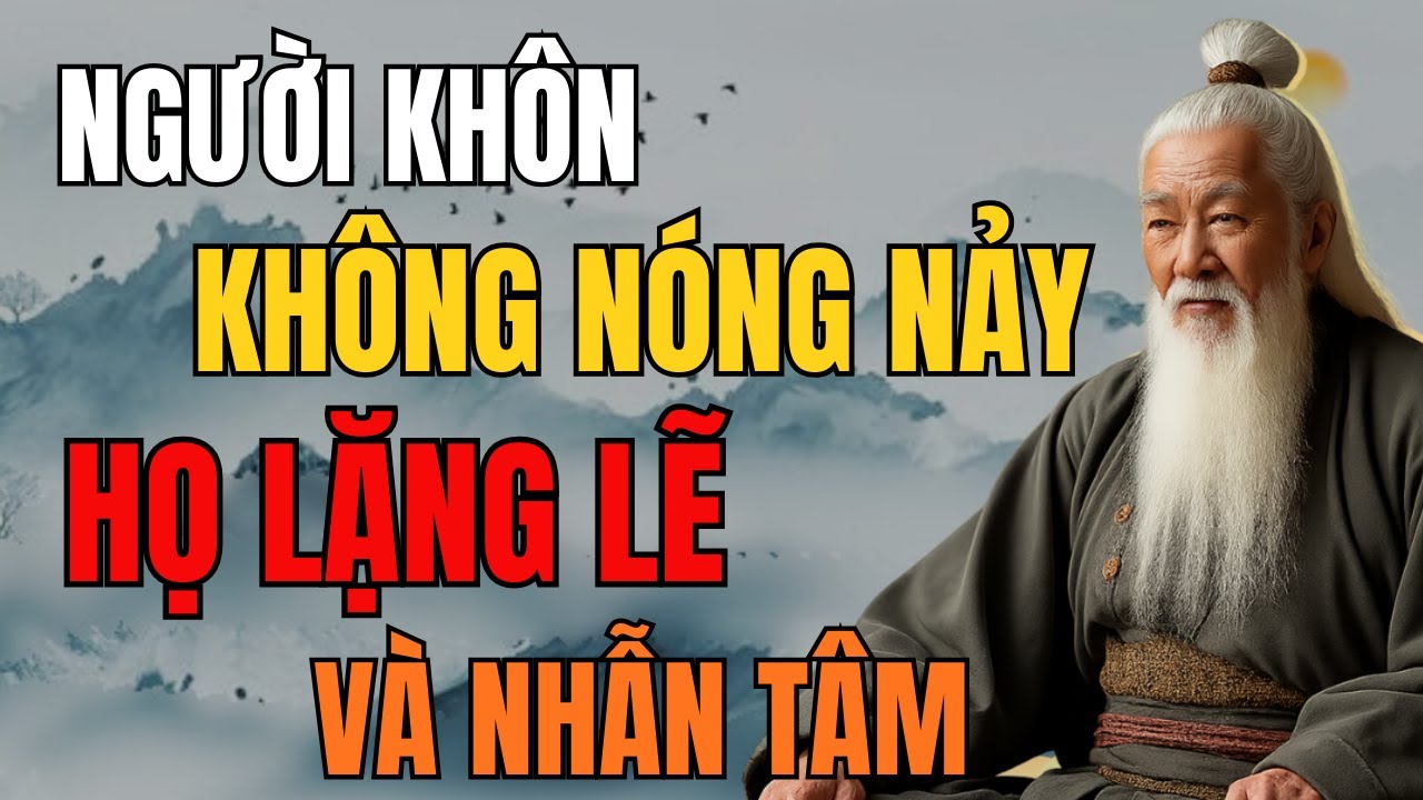 CỔ NHÂN DẠY - NGƯỜI KHÔN KHÔNG NÓNG NẢY , HỌ LẶNG LẼ VÀ NHẪN TÂM