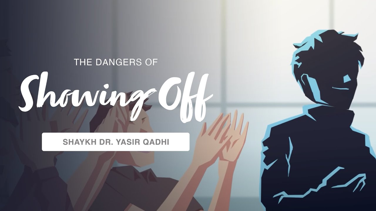 The Dangers of Showing Off | Shaykh Dr. Yasir Qadhi