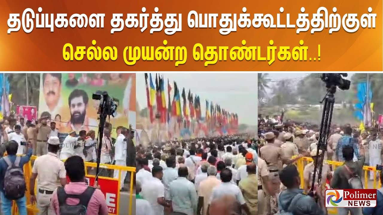 காவல்துறையின் தடுப்புகளை தகர்த்து பொதுக்கூட்டத்திற்குள் செல்ல முயன்ற தொண்டர்கள்..!