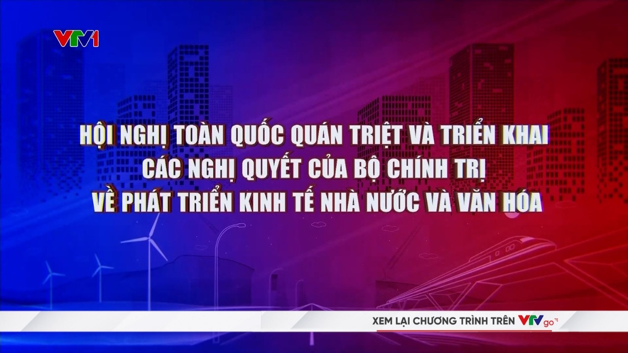 Công chiếu: Hội nghị toàn quốc quán triệt và triển khai các Nghị quyết của Bộ Chính trị