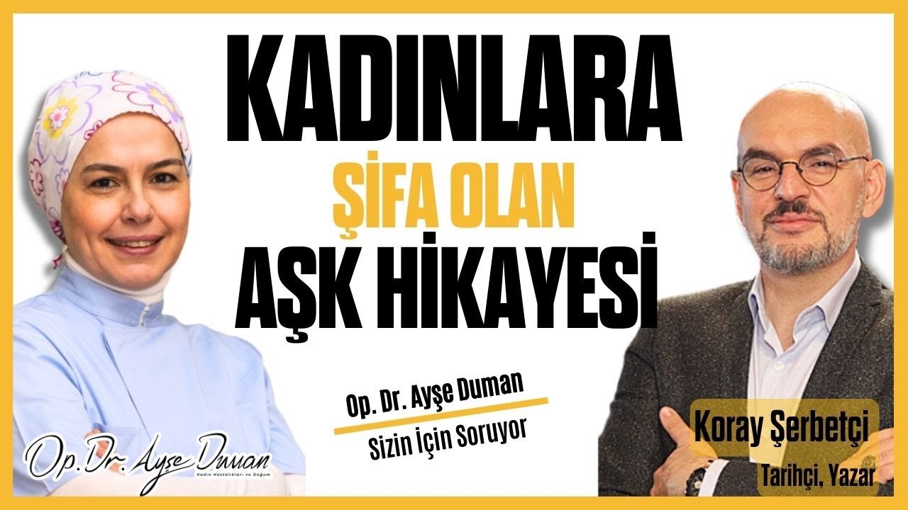 Kadınlara Şifa Olan Aşk Hikayesi | Tarihçi, Yazar Koray Şerbetçi | Op. Dr. Ayşe Duman