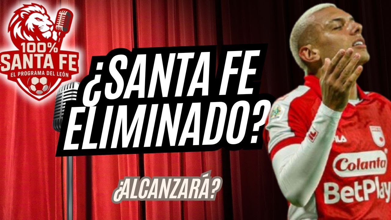 🚨100% SANTA FE | ¿SANTA FE ELIMINADO? CUENTAS PARA CLASIFICAR EN LIGA, ¿ALCANZARÁ?