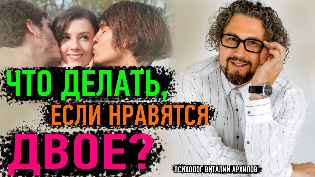 Что делать, если нравятся двое? / Виталий Архипов