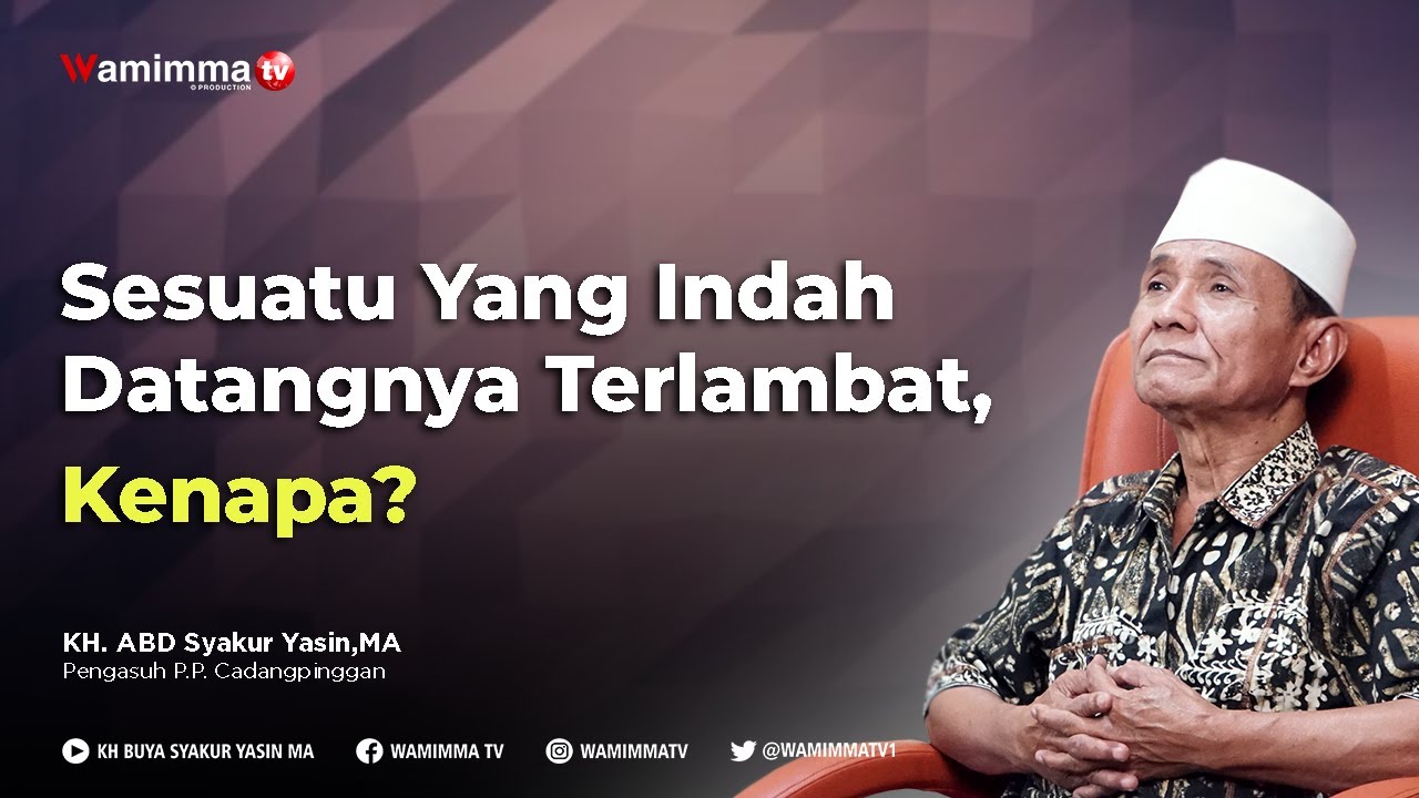 Sesuatu Yang Indah Datangnya Terlambat, Kenapa? - Buya Syakur