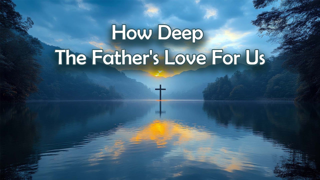 HOW DEEP THE FATHERS LOVE FOR US
