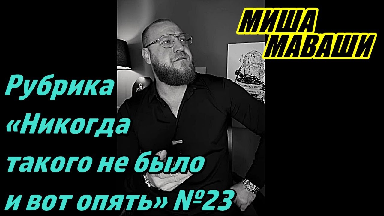 Рубрика: «Никогда такого не было и вот опять…» №23. \ Миша Маваши
