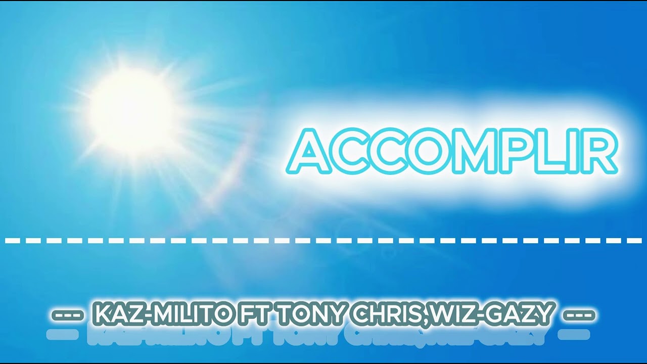 KAZ MILITO ft TONY CHRIS,WIZ GAZY, Accomplir