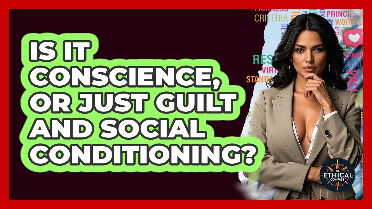 Is It Conscience, Or Just Guilt And Social Conditioning? - The Ethical Compass