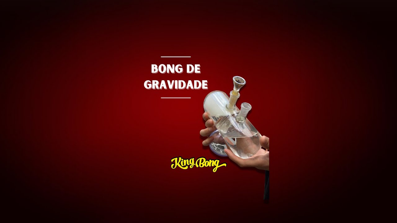 King Bong recomenda: bong de gravidade