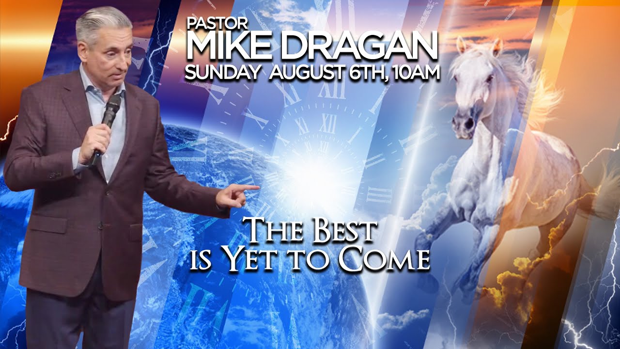 The Best Is Yet To Come | Pastor Mike Dragan | August 6, 2023