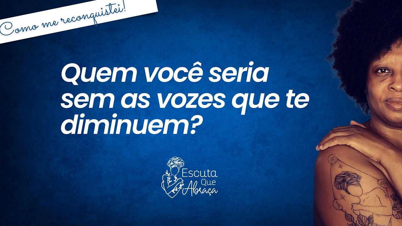 Quem você seria sem as vozes que te diminuem? Como me reconquistei!