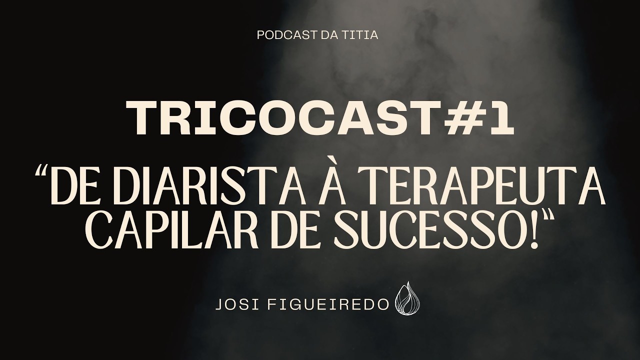 De Diarista à Terapeuta Capilar de Sucesso | TRICOCAST #1