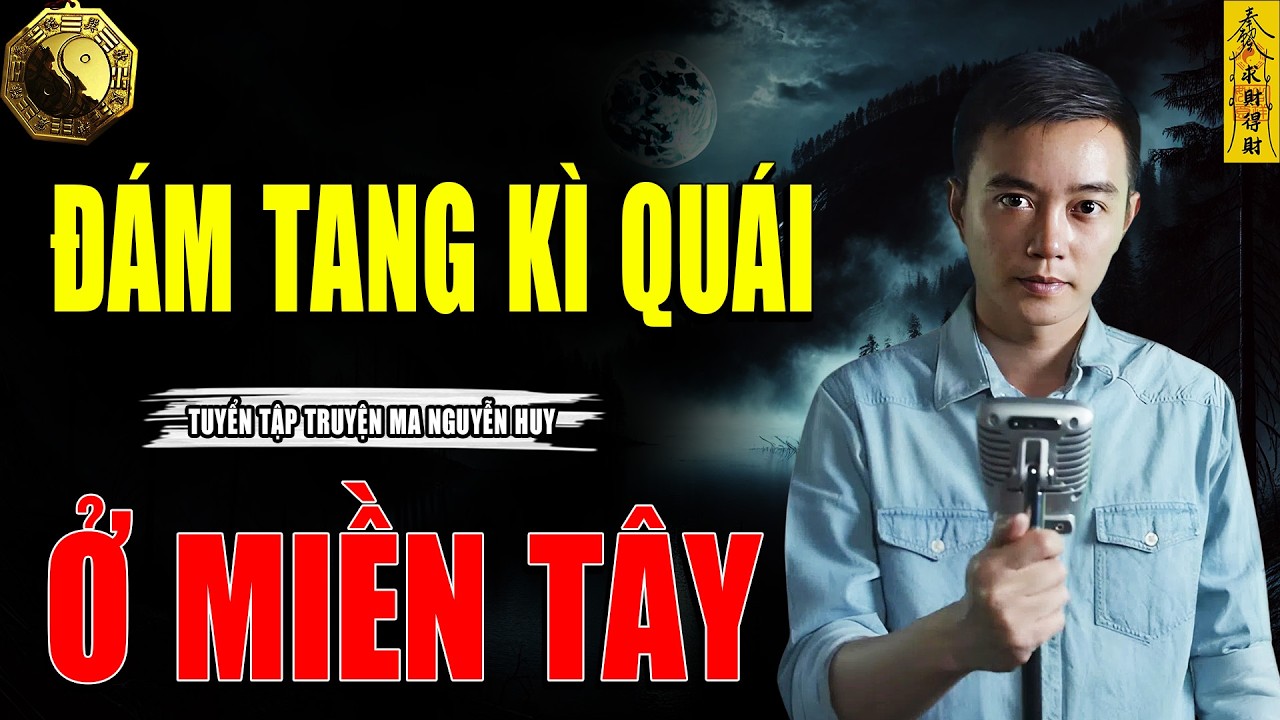 ĐÁM TANG KÌ QUÁI DƯỚI MIỀN TÂY - CÂU CHUYỆN KINH DỊ CÓ THẬT