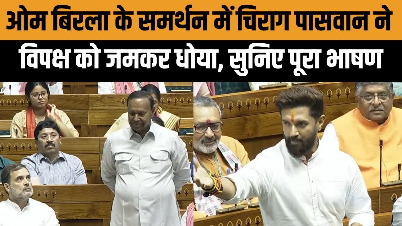 Chirag Paswan Lok Sabha Speech : ओम बिरला के समर्थन में चिराग पासवान ने विपक्ष को धोया, Full Speech