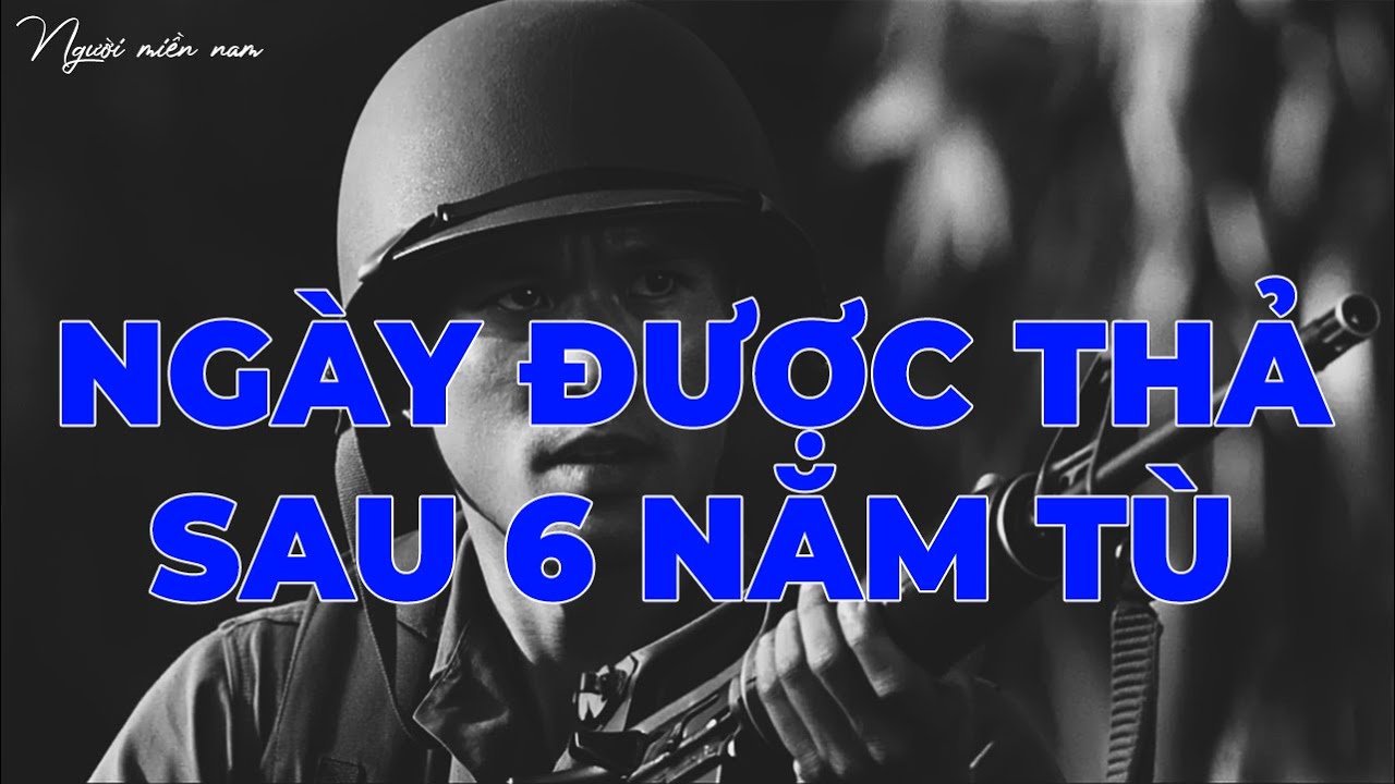 Ngày Được Thả Sau 6 Năm Tù | Hồi Ký Miền Nam