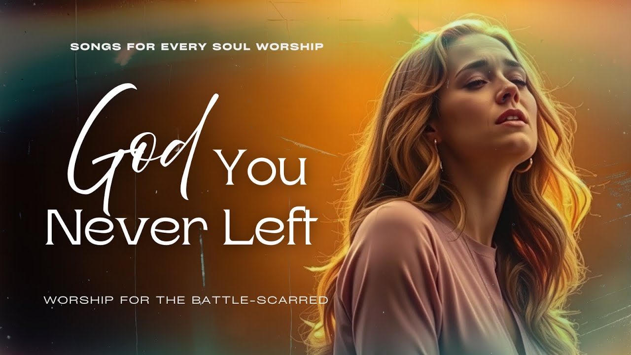 God You Never Left | Worship Song for the Battle-Scarred