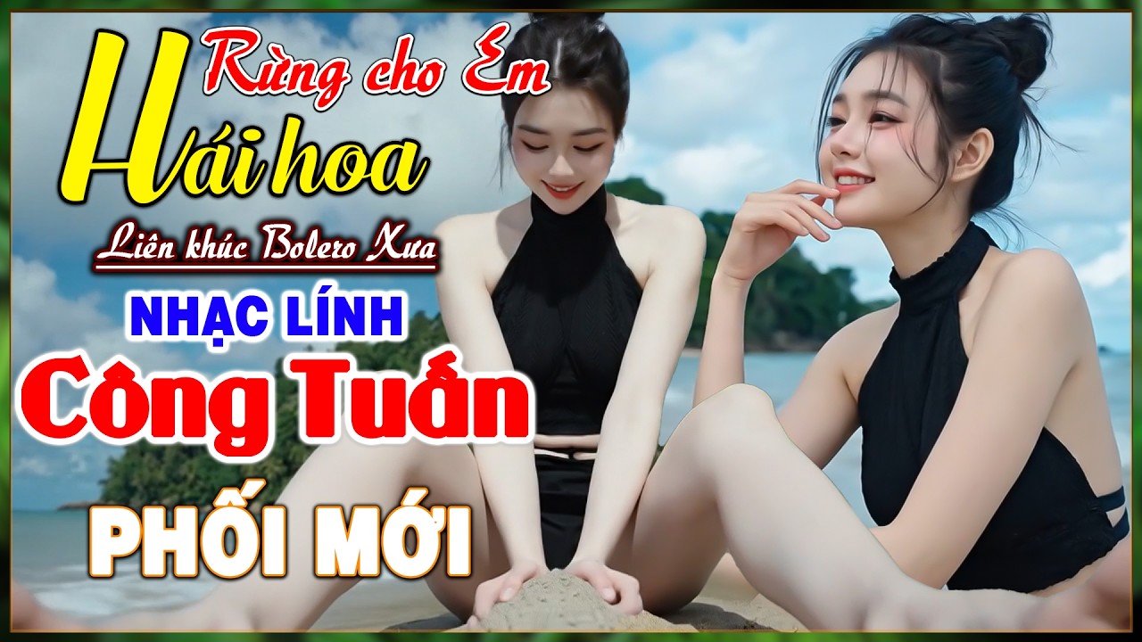 Hái Hoa Rừng Cho Em, LK Rumba Hải Ngoại Say Đắm Bao Thế Hệ, Nhạc Lính Công Tuấn 2026, Bolero Xóm Nhỏ