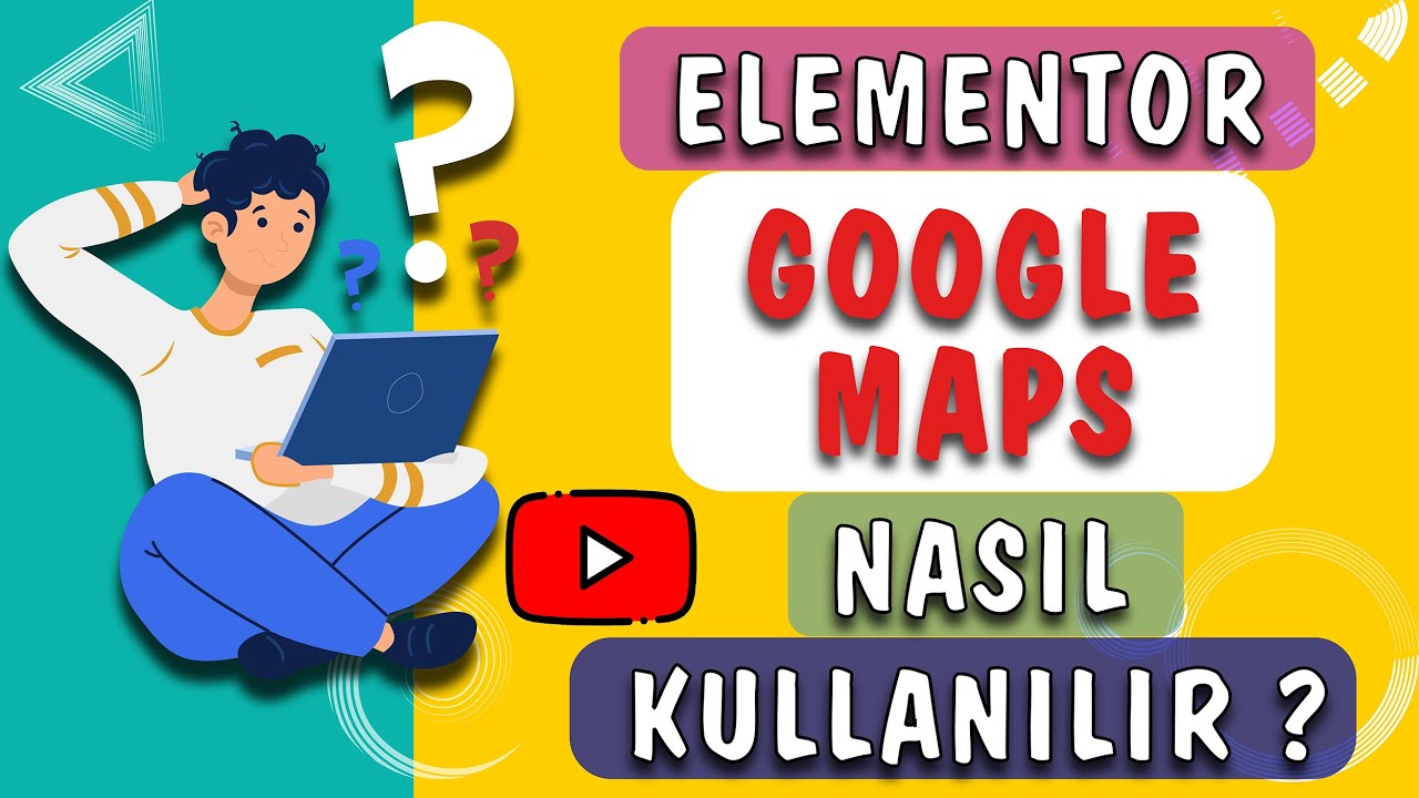 Elementor GOOGLE MAPS &Ouml;ğesi Nedir? Nasıl Kullanılır?