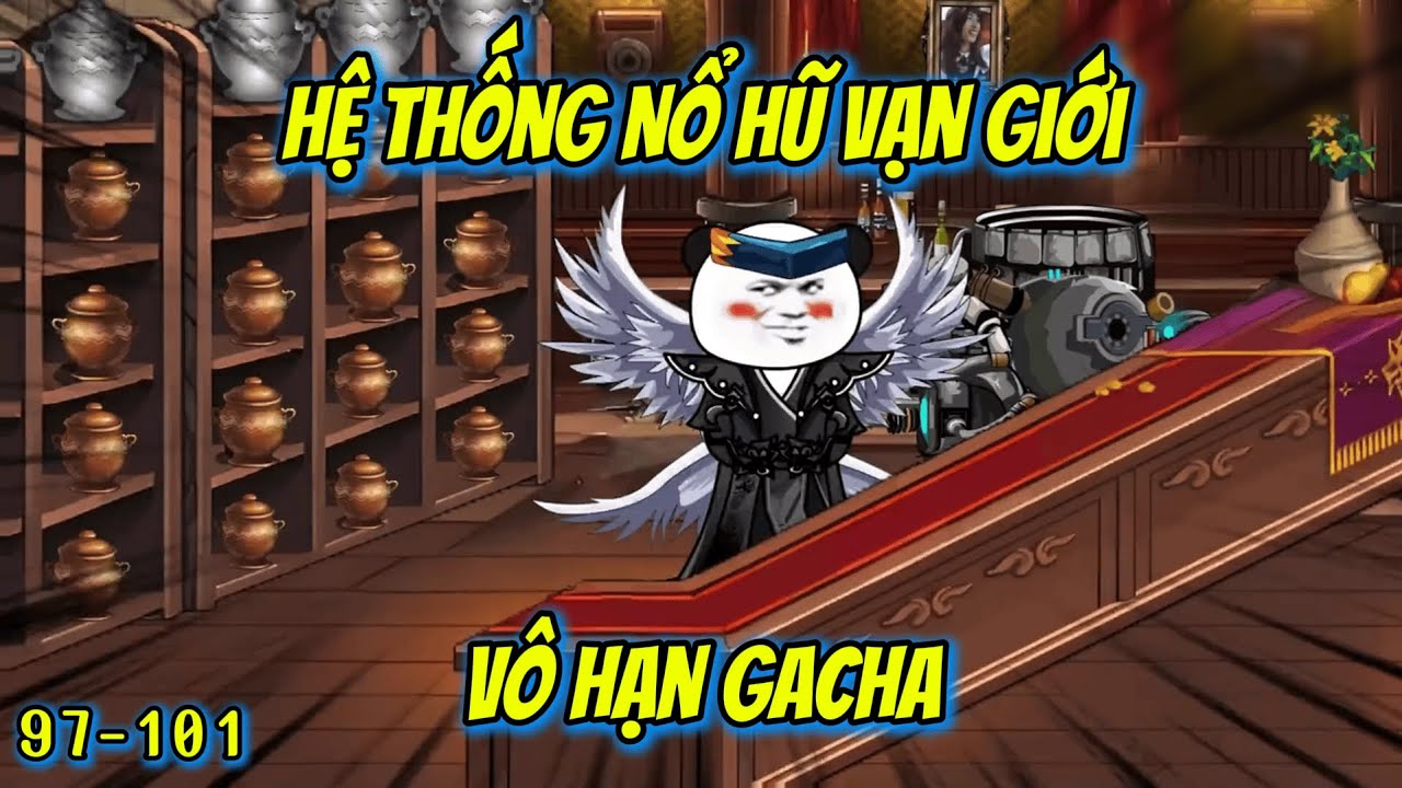 Tập 97-101 | Hệ Thống Nổ Hũ Vạn Giới, Vô Hạn Gacha | Hà Vietsub