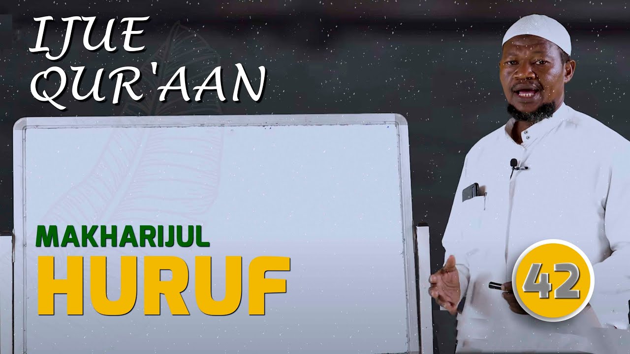 # 42. MAKHARIJUL HURUF , IJUE QUR'AAN TUKUFU NA SHEIKH SAIDI ATHUMANI MKETO.