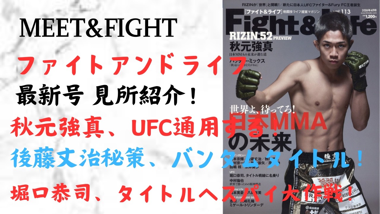 ファイトアンドライフ 最新号 見所紹介！秋元強真、UFC通用する！バンタム級タイトル、後藤丈治秘策！堀口恭司、タイトルへスパイ大作戦！