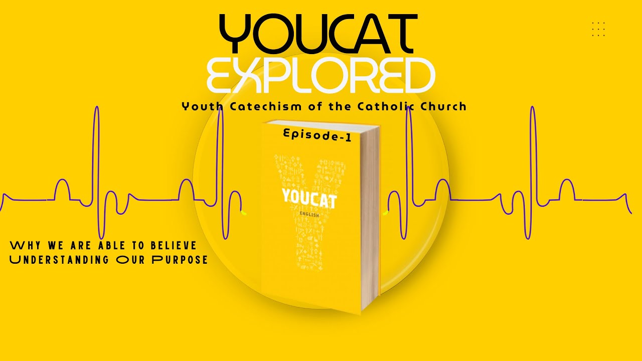 YOUCAT Explored | Episode - 1 | Why we are able to believe-Understanding Our Purpose (Youcat 1-6)